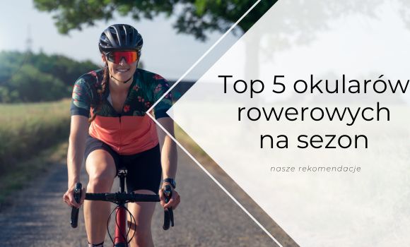 Top 5 okularów rowerowych na sezon - nasze rekomendacje