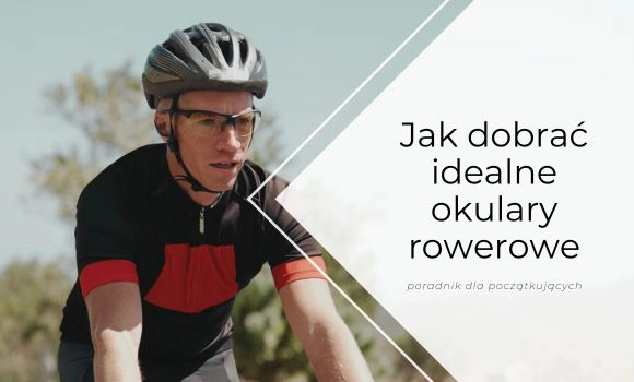 Jak dobrać idealne okulary rowerowe – poradnik dla początkujących